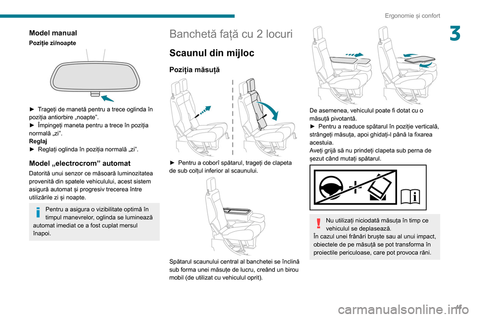 Peugeot Partner 2020  Manualul de utilizare (in Romanian) 45
Ergonomie și confort
3Model manual
Poziție zi/noapte 
 
► Trageți de manetă pentru a trece oglinda în 
poziția antiorbire „noapte”.
► 
Împingeți maneta pentru a trece în poziția 
