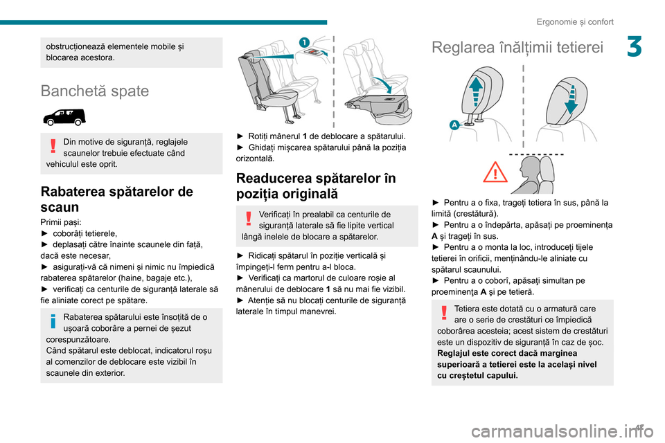 Peugeot Partner 2020  Manualul de utilizare (in Romanian) 47
Ergonomie și confort
3obstrucționează elementele mobile și 
blocarea acestora.
Banchetă spate 
 
Din motive de siguranță, reglajele 
scaunelor trebuie efectuate când 
vehiculul este oprit.
