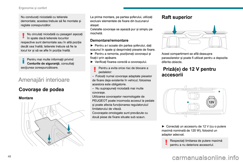 Peugeot Partner 2020  Manualul de utilizare (in Romanian) 48
Ergonomie și confort
Conectarea unui echipament electric 
neomologat de PEUGEOT, cum ar fi un 
încărcător cu conector USB, poate provoca 
perturbații în funcționarea sistemelor electrice 
al