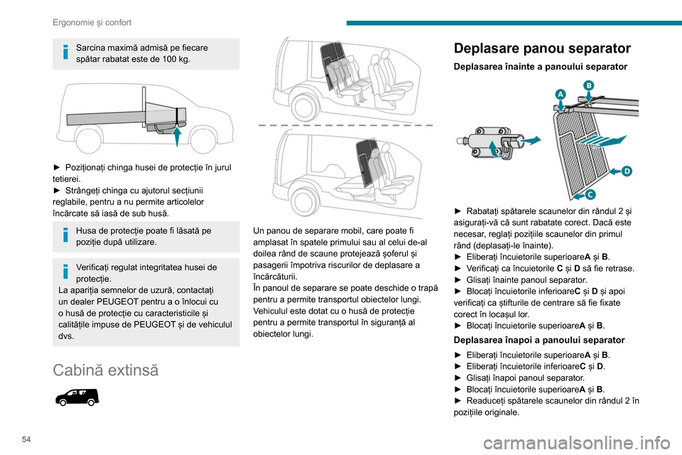 Peugeot Partner 2020  Manualul de utilizare (in Romanian) 54
Ergonomie și confort
Sarcina maximă admisă pe fiecare 
spătar rabatat este de 100  kg.
 
 
► Poziționați chinga husei de protecție în jurul 
tetierei.
►
 
Strângeți chinga cu ajutorul