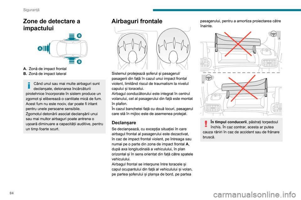 Peugeot Partner 2020 Manualul de utilizare (in Romanian) 84
Siguranță
Airbaguri laterale
Dacă vehiculul este echipat, acest sistem
protejează, în caz de impact lateral violent,
șoferul și pasagerul din față, pentru a limita
riscurile de traum Peugeot Partner 2020 Manualul de utilizare (in Romanian) 84
Siguranță
Airbaguri laterale
Dacă vehiculul este echipat, acest sistem
protejează, în caz de impact lateral violent,
șoferul și pasagerul din față, pentru a limita
riscurile de traum
