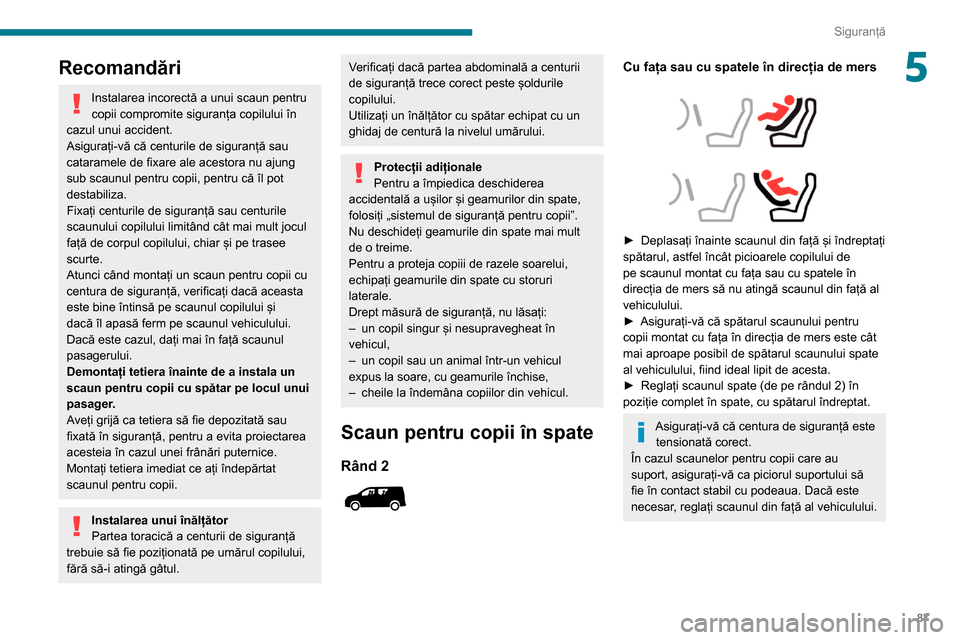 Peugeot Partner 2020 Manualul de utilizare (in Romanian) 87
Siguranță
5Recomandări
Instalarea incorectă a unui scaun pentru
copii compromite siguranța copilului în
cazul unui accident.
Asigurați-vă că centurile de siguranță sau
cataramele de f Peugeot Partner 2020 Manualul de utilizare (in Romanian) 87
Siguranță
5Recomandări
Instalarea incorectă a unui scaun pentru
copii compromite siguranța copilului în
cazul unui accident.
Asigurați-vă că centurile de siguranță sau
cataramele de f