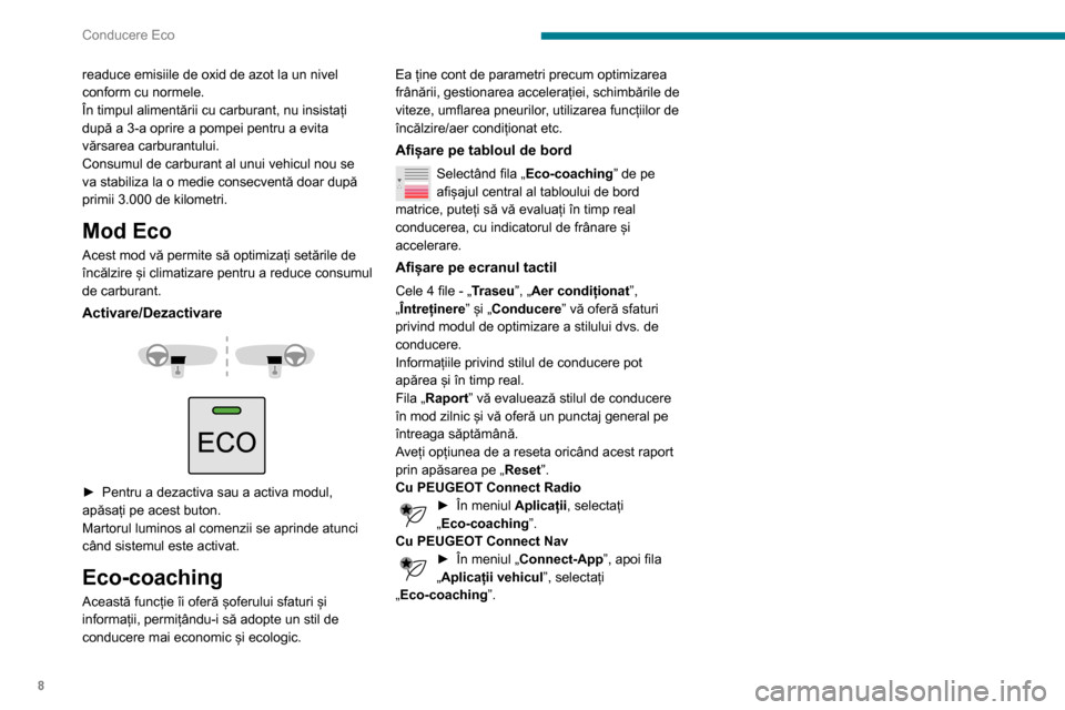 Peugeot Partner 2020  Manualul de utilizare (in Romanian) 8
Conducere Eco
readuce emisiile de oxid de azot la un nivel 
conform cu normele.
În timpul alimentării cu carburant, nu insistați 
după a 3-a oprire a pompei pentru a evita 
vărsarea carburantul
