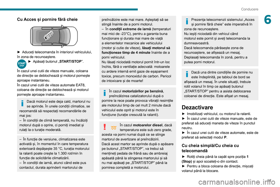 Peugeot Partner 2020 Manualul de utilizare (in Romanian) 95
Conducere
6Cu Acces și pornire fără cheie
► Aduceți telecomanda în interiorul vehiculului,
în zona de recunoaștere.
► Apăsați butonul „ ST ART/STOP”.
În cazul unei cutii de v Peugeot Partner 2020 Manualul de utilizare (in Romanian) 95
Conducere
6Cu Acces și pornire fără cheie
► Aduceți telecomanda în interiorul vehiculului,
în zona de recunoaștere.
► Apăsați butonul „ ST ART/STOP”.
În cazul unei cutii de v