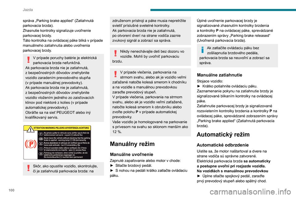 Peugeot Partner 2020 Užívateľská príručka (in Slovak) 100
Jazda
správa „Parking brake applied“ (Zatiahnutá
parkovacia brzda).
Zhasnutie kontrolky signalizuje uvoľnenie
parkovacej brzdy.
Táto kontrolka na ovládacej páke bliká v prípade
manu Peugeot Partner 2020 Užívateľská príručka (in Slovak) 100
Jazda
správa „Parking brake applied“ (Zatiahnutá
parkovacia brzda).
Zhasnutie kontrolky signalizuje uvoľnenie
parkovacej brzdy.
Táto kontrolka na ovládacej páke bliká v prípade
manu