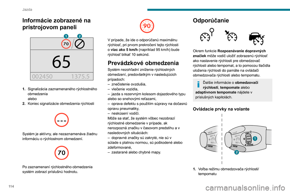 Peugeot Partner 2020 Užívateľská príručka (in Slovak) 11 4
Jazda
Informácie zobrazené na
prístrojovom paneli
1.Signalizácia zaznamenaného rýchlostného
obmedzenia
alebo
2. Koniec signalizácie obmedzenia rýchlosti
Systém je aktívny, al Peugeot Partner 2020 Užívateľská príručka (in Slovak) 11 4
Jazda
Informácie zobrazené na
prístrojovom paneli
1.Signalizácia zaznamenaného rýchlostného
obmedzenia
alebo
2. Koniec signalizácie obmedzenia rýchlosti
Systém je aktívny, al