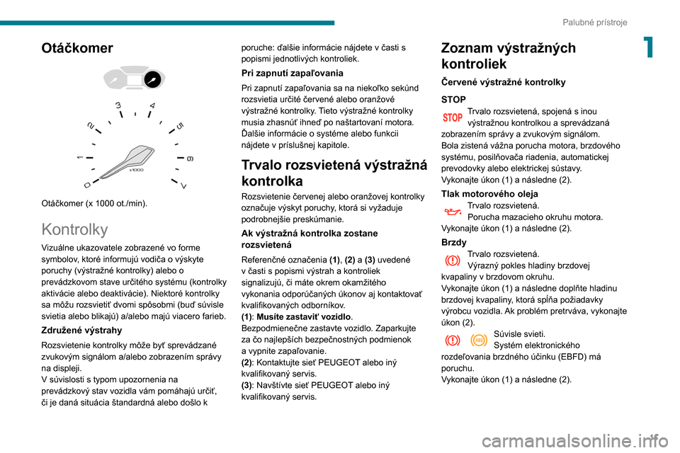 Peugeot Partner 2020 Užívateľská príručka (in Slovak) 11
Palubné prístroje
1Otáčkomer
Otáčkomer (x 1000 ot./min).
Kontrolky
Vizuálne ukazovatele zobrazené vo forme
symbolov, ktoré informujú vodiča o výskyte
poruchy (výstražné kont Peugeot Partner 2020 Užívateľská príručka (in Slovak) 11
Palubné prístroje
1Otáčkomer
Otáčkomer (x 1000 ot./min).
Kontrolky
Vizuálne ukazovatele zobrazené vo forme
symbolov, ktoré informujú vodiča o výskyte
poruchy (výstražné kont