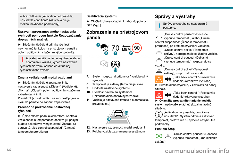 Peugeot Partner 2020 Užívateľská príručka (in Slovak) 122
Jazda
zobrazí hlásenie „Activation not possible,
unsuitable conditions“ (Aktivácia nie je
možná, nevhodné podmienky).
Úprava naprogramovaného nastavenia
rýchlosti pomocou funkcie R Peugeot Partner 2020 Užívateľská príručka (in Slovak) 122
Jazda
zobrazí hlásenie „Activation not possible,
unsuitable conditions“ (Aktivácia nie je
možná, nevhodné podmienky).
Úprava naprogramovaného nastavenia
rýchlosti pomocou funkcie R