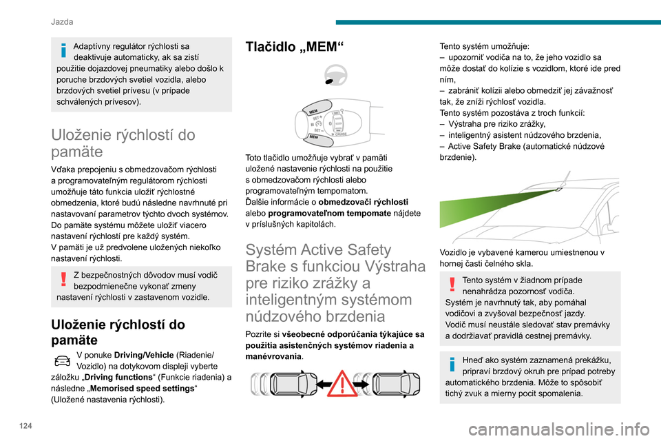 Peugeot Partner 2020 Užívateľská príručka (in Slovak) 124
Jazda
Adaptívny regulátor rýchlosti sa deaktivuje automaticky, ak sa zistí
použitie dojazdovej pneumatiky alebo došlo k
poruche brzdových svetiel vozidla, alebo
brzdových svetiel príve Peugeot Partner 2020 Užívateľská príručka (in Slovak) 124
Jazda
Adaptívny regulátor rýchlosti sa deaktivuje automaticky, ak sa zistí
použitie dojazdovej pneumatiky alebo došlo k
poruche brzdových svetiel vozidla, alebo
brzdových svetiel príve