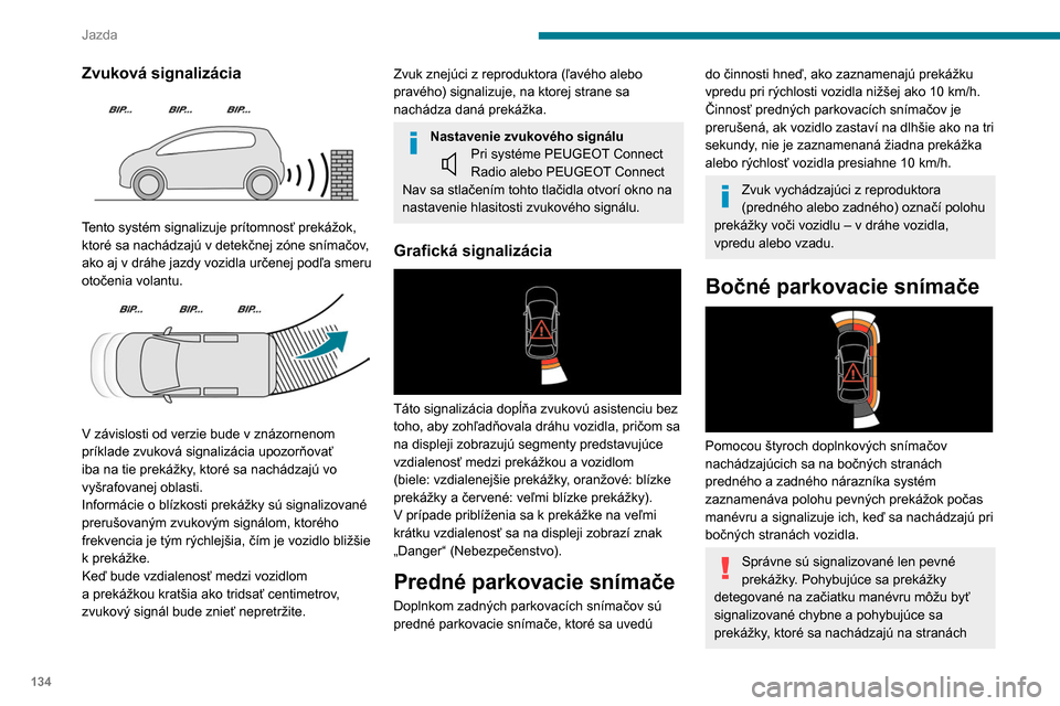 Peugeot Partner 2020 Užívateľská príručka (in Slovak) 134
Jazda
Zvuková signalizácia
Tento systém signalizuje prítomnosť prekážok,
ktoré sa nachádzajú v detekčnej zóne snímačov,
ako aj v dráhe jazdy vozidla určenej podľa smeru
oto Peugeot Partner 2020 Užívateľská príručka (in Slovak) 134
Jazda
Zvuková signalizácia
Tento systém signalizuje prítomnosť prekážok,
ktoré sa nachádzajú v detekčnej zóne snímačov,
ako aj v dráhe jazdy vozidla určenej podľa smeru
oto
