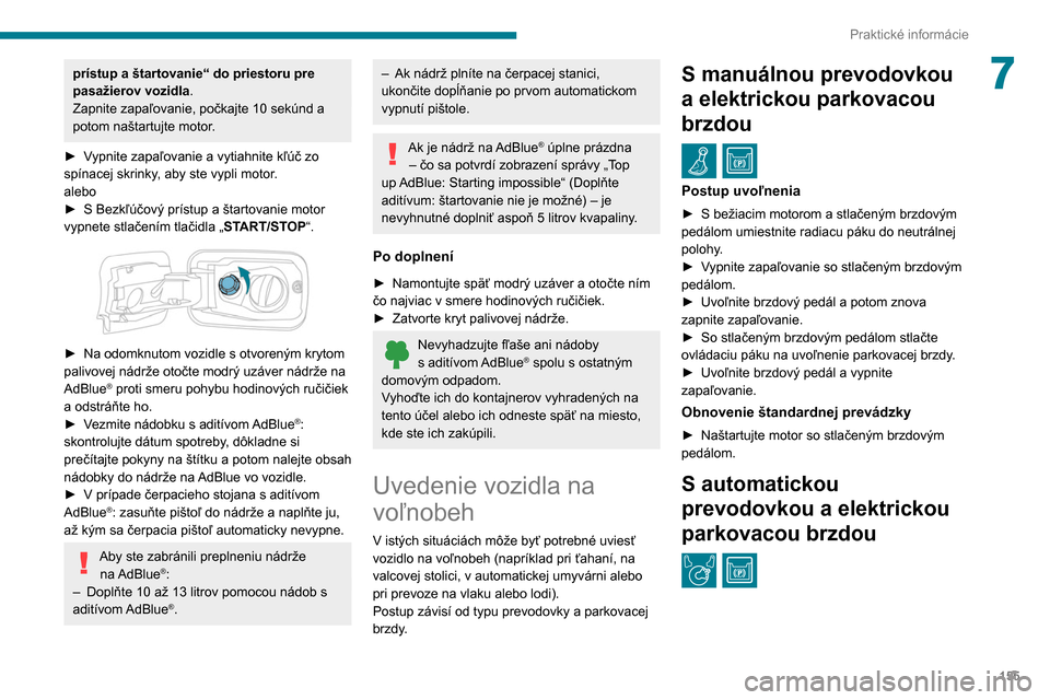 Peugeot Partner 2020 Užívateľská príručka (in Slovak) 155
Praktické informácie
7prístup a štartovanie“ do priestoru pre
pasažierov vozidla.
Zapnite zapaľovanie, počkajte 10 sekúnd a
potom naštartujte motor.
►
V
ypnite zapaľovanie a v Peugeot Partner 2020 Užívateľská príručka (in Slovak) 155
Praktické informácie
7prístup a štartovanie“ do priestoru pre
pasažierov vozidla.
Zapnite zapaľovanie, počkajte 10 sekúnd a
potom naštartujte motor.
►
V
ypnite zapaľovanie a v