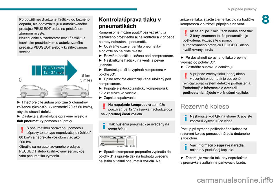 Peugeot Partner 2020 Užívateľská príručka (in Slovak) 161
V prípade poruchy
8Po použití nevyhadzujte fľaštičku do bežného
odpadu, ale odovzdajte ju u autorizovaného
predajcu PEUGEOT alebo na príslušnom
zbernom mieste.
Nezabudnite si zaobsta Peugeot Partner 2020 Užívateľská príručka (in Slovak) 161
V prípade poruchy
8Po použití nevyhadzujte fľaštičku do bežného
odpadu, ale odovzdajte ju u autorizovaného
predajcu PEUGEOT alebo na príslušnom
zbernom mieste.
Nezabudnite si zaobsta