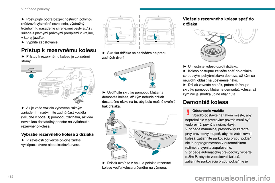 Peugeot Partner 2020 Užívateľská príručka (in Slovak) 162
V prípade poruchy
► Postupujte podľa bezpečnostných pokynov
(núdzové výstražné osvetlenie, výstražný
trojuholník, nasadenie si reflexnej vesty atď.) v
súlade s platnými právn Peugeot Partner 2020 Užívateľská príručka (in Slovak) 162
V prípade poruchy
► Postupujte podľa bezpečnostných pokynov
(núdzové výstražné osvetlenie, výstražný
trojuholník, nasadenie si reflexnej vesty atď.) v
súlade s platnými právn