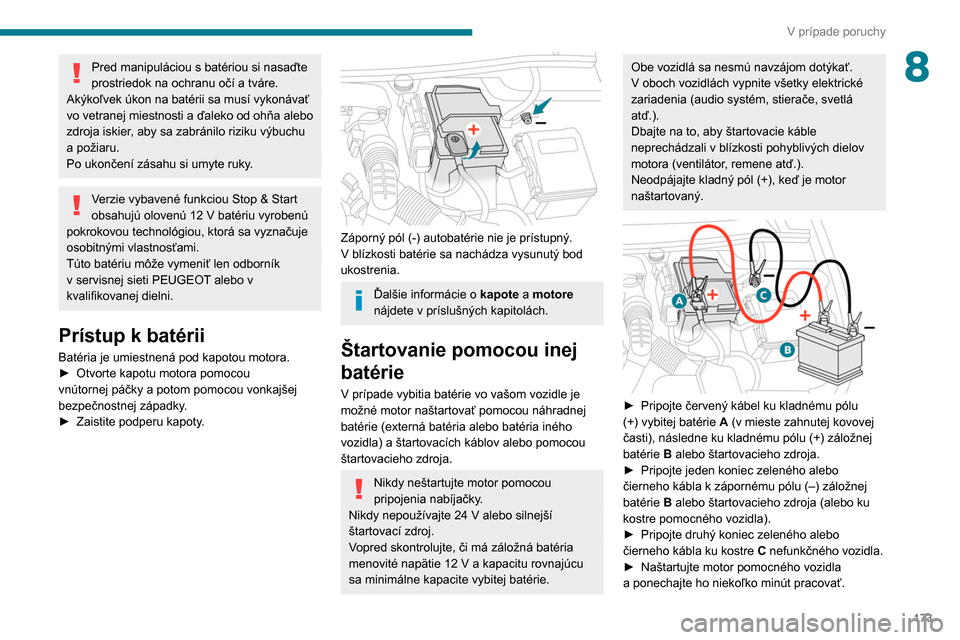 Peugeot Partner 2020  Užívateľská príručka (in Slovak) 173
V prípade poruchy
8Pred manipuláciou s batériou si nasaďte 
prostriedok na ochranu očí a tváre.
Akýkoľvek úkon na batérii sa musí vykonávať 
vo vetranej miestnosti a ďaleko od ohňa