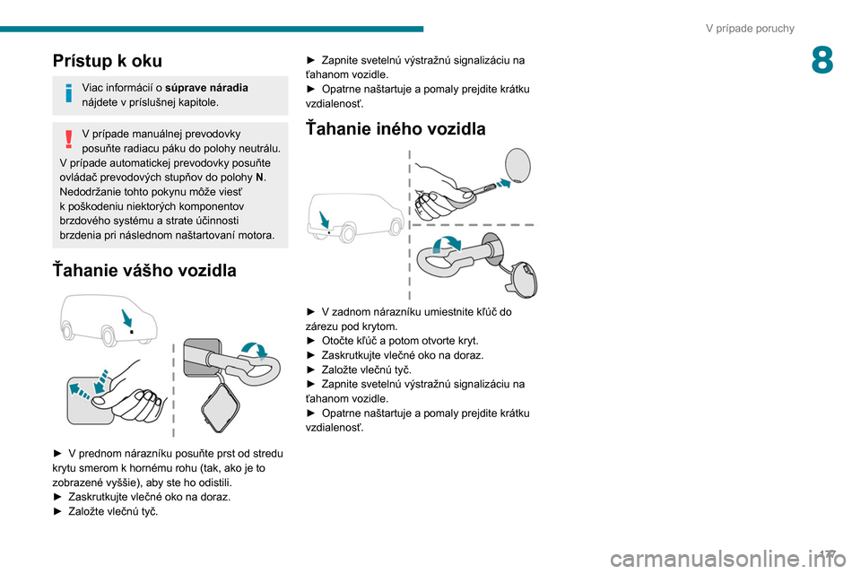 Peugeot Partner 2020  Užívateľská príručka (in Slovak) 177
V prípade poruchy
8Prístup k oku
Viac informácií o súprave náradia 
nájdete v príslušnej kapitole.
V prípade manuálnej prevodovky 
posuňte  radiacu páku do polohy neutrálu.
V
 
príp