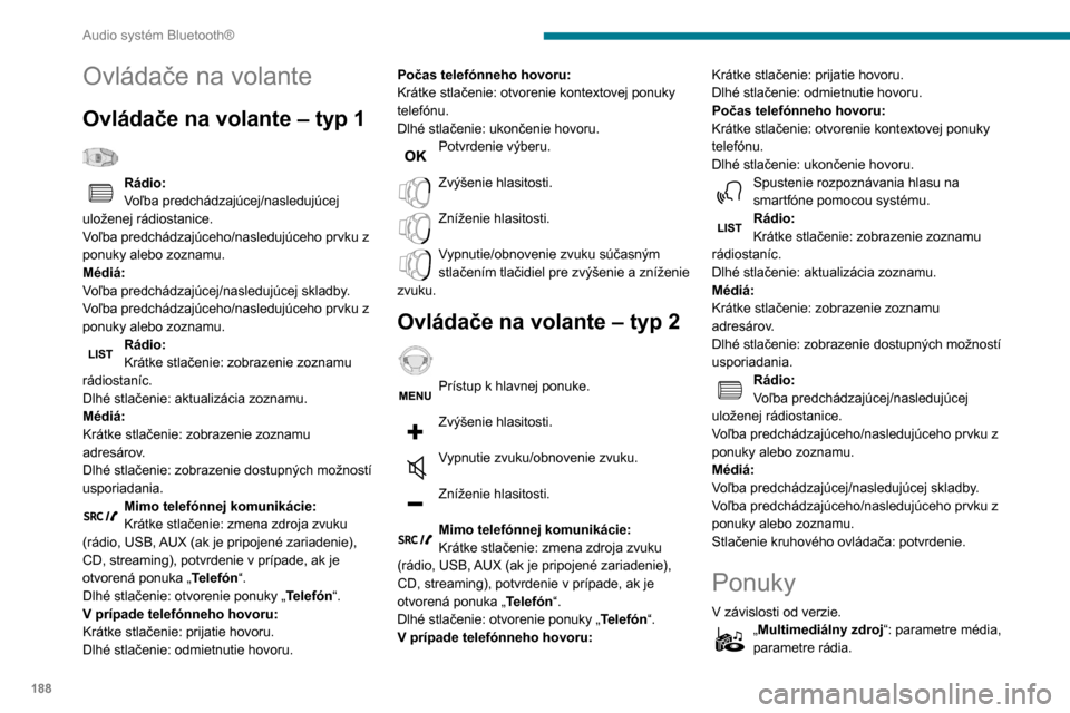 Peugeot Partner 2020  Užívateľská príručka (in Slovak) 188
Audio systém Bluetooth®
„Telefón“: hovor, správa adresára, správa 
telefónu, ukončenie hovoru.
„Palubný počítač“. 
„Údržba“: diagnostika, zoznam výstrah 
atď.
„Pripoj