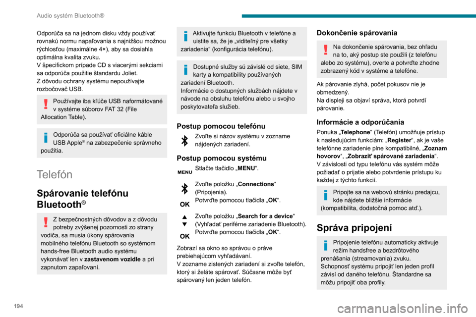 Peugeot Partner 2020  Užívateľská príručka (in Slovak) 194
Audio systém Bluetooth®
Odporúča sa na jednom disku vždy používať 
rovnakú normu napaľovania s  najnižšou možnou 
rýchlosťou (maximálne 4×), aby sa dosiahla 
optimálna kvalita zv