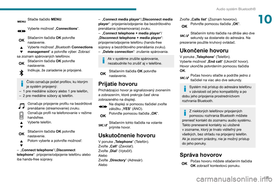 Peugeot Partner 2020  Užívateľská príručka (in Slovak) 195
Audio systém Bluetooth®
10Stlačte tlačidlo MENU. 
Vyberte možnosť „Connections“. 
Stlačením tlačidla  OK potvrďte 
nastavenie.
Vyberte možnosť „Bluetooth Connections 
management 