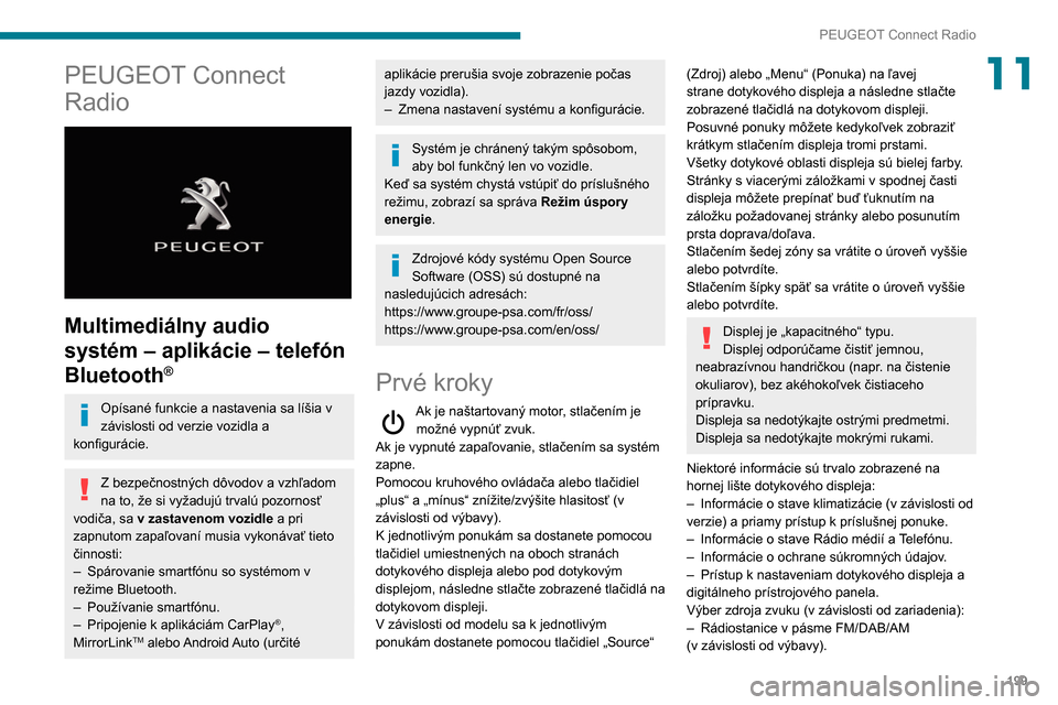 Peugeot Partner 2020  Užívateľská príručka (in Slovak) 199
PEUGEOT Connect Radio
11PEUGEOT Connect 
Radio
 
 
Multimediálny audio 
systém – aplikácie – telefón 
Bluetooth
®
Opísané funkcie a nastavenia sa líšia v 
závislosti od verzie vozidl