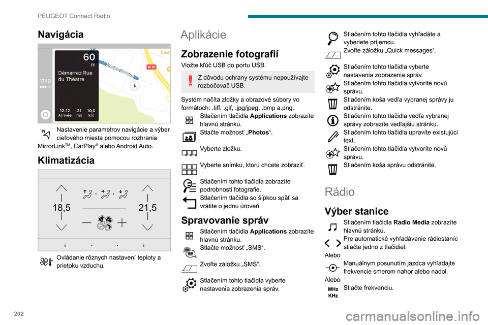 Peugeot Partner 2020  Užívateľská príručka (in Slovak) 202
PEUGEOT Connect Radio
Pomocou virtuálnej klávesnice zadajte 
hodnoty vlnového pásma FM a AM.
Potvrďte stlačením tlačidla „OK“. 
Príjem rádia môže ovplyvniť používanie 
neschvál