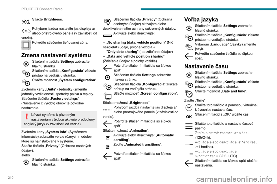 Peugeot Partner 2020 Užívateľská príručka (in Slovak) 210
PEUGEOT Connect Radio
Systém nemusí automaticky riadiť zmenu
medzi zimným a letným časom (v
závislosti od krajiny predaja).
Nastavenie dátumu
Stlačením tlačidla Settings zobrazíte
Peugeot Partner 2020 Užívateľská príručka (in Slovak) 210
PEUGEOT Connect Radio
Systém nemusí automaticky riadiť zmenu
medzi zimným a letným časom (v
závislosti od krajiny predaja).
Nastavenie dátumu
Stlačením tlačidla Settings zobrazíte