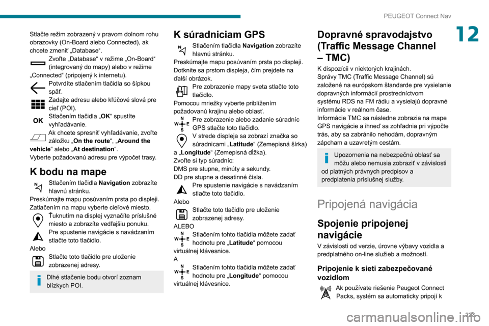 Peugeot Partner 2020 Užívateľská príručka (in Slovak) 223
PEUGEOT Connect Nav
12Stlačte režim zobrazený v pravom dolnom rohu
obrazovky (On-Board alebo Connected), ak
chcete zmeniť „Database“.
Zvoľte „Database“ v režime „On-Board“
(in Peugeot Partner 2020 Užívateľská príručka (in Slovak) 223
PEUGEOT Connect Nav
12Stlačte režim zobrazený v pravom dolnom rohu
obrazovky (On-Board alebo Connected), ak
chcete zmeniť „Database“.
Zvoľte „Database“ v režime „On-Board“
(in