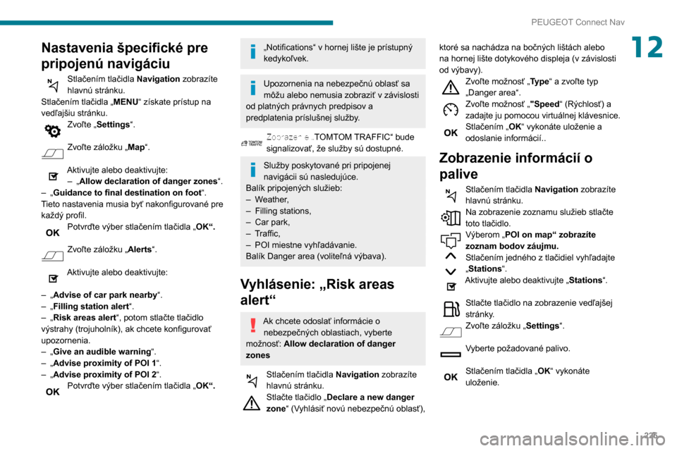 Peugeot Partner 2020 Užívateľská príručka (in Slovak) 225
PEUGEOT Connect Nav
12Nastavenia špecifické pre
pripojenú navigáciu
Stlačením tlačidla Navigation zobrazíte
hlavnú stránku.
Stlačením tlačidla „ MENU“ získate prístup na
ved Peugeot Partner 2020 Užívateľská príručka (in Slovak) 225
PEUGEOT Connect Nav
12Nastavenia špecifické pre
pripojenú navigáciu
Stlačením tlačidla Navigation zobrazíte
hlavnú stránku.
Stlačením tlačidla „ MENU“ získate prístup na
ved