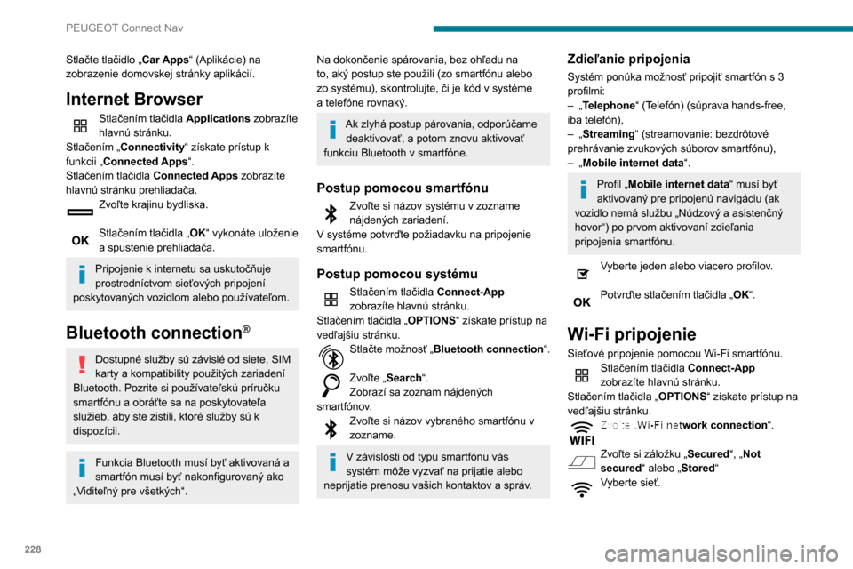 Peugeot Partner 2020 Užívateľská príručka (in Slovak) 228
PEUGEOT Connect Nav
Pomocou virtuálnej klávesnice zadajte
„Key“ a „Password“ siete Wi-Fi.
Pre nadviazanie spojenia stlačte „OK“.
Zdieľanie Wi-Fi pripojenia a Wi-Fi
pripojenia je Peugeot Partner 2020 Užívateľská príručka (in Slovak) 228
PEUGEOT Connect Nav
Pomocou virtuálnej klávesnice zadajte
„Key“ a „Password“ siete Wi-Fi.
Pre nadviazanie spojenia stlačte „OK“.
Zdieľanie Wi-Fi pripojenia a Wi-Fi
pripojenia je