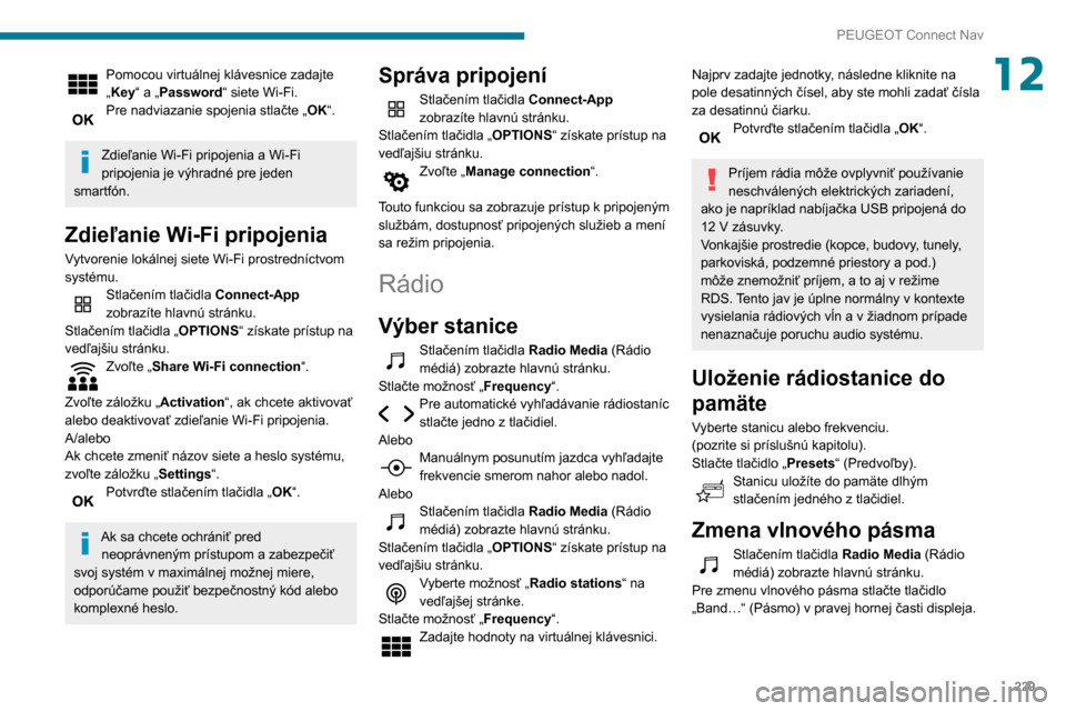 Peugeot Partner 2020 Užívateľská príručka (in Slovak) 229
PEUGEOT Connect Nav
12Pomocou virtuálnej klávesnice zadajte
„Key“ a „Password“ siete Wi-Fi.
Pre nadviazanie spojenia stlačte „OK“.
Zdieľanie Wi-Fi pripojenia a Wi-Fi
pripojenia Peugeot Partner 2020 Užívateľská príručka (in Slovak) 229
PEUGEOT Connect Nav
12Pomocou virtuálnej klávesnice zadajte
„Key“ a „Password“ siete Wi-Fi.
Pre nadviazanie spojenia stlačte „OK“.
Zdieľanie Wi-Fi pripojenia a Wi-Fi
pripojenia