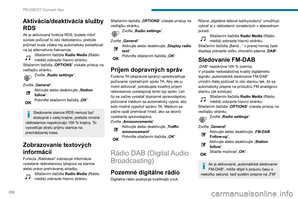 Peugeot Partner 2020 Užívateľská príručka (in Slovak) 230
PEUGEOT Connect Nav
analógové rádio a v niektorých prípadoch sa
zmení hlasitosť.
Po opätovnom dosiahnutí optimálnej kvality
digitálneho signálu systém automaticky
prepne späť na Peugeot Partner 2020 Užívateľská príručka (in Slovak) 230
PEUGEOT Connect Nav
analógové rádio a v niektorých prípadoch sa
zmení hlasitosť.
Po opätovnom dosiahnutí optimálnej kvality
digitálneho signálu systém automaticky
prepne späť na