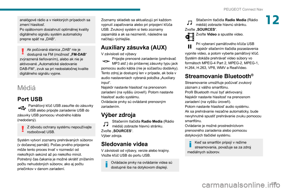 Peugeot Partner 2020 Užívateľská príručka (in Slovak) 231
PEUGEOT Connect Nav
12analógové rádio a v niektorých prípadoch sa
zmení hlasitosť.
Po opätovnom dosiahnutí optimálnej kvality
digitálneho signálu systém automaticky
prepne späť n Peugeot Partner 2020 Užívateľská príručka (in Slovak) 231
PEUGEOT Connect Nav
12analógové rádio a v niektorých prípadoch sa
zmení hlasitosť.
Po opätovnom dosiahnutí optimálnej kvality
digitálneho signálu systém automaticky
prepne späť n