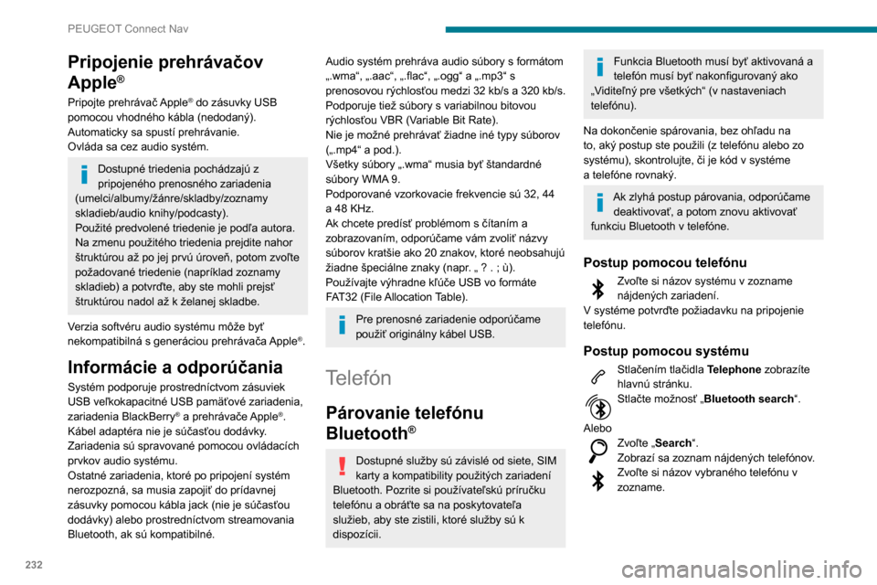 Peugeot Partner 2020 Užívateľská príručka (in Slovak) 232
PEUGEOT Connect Nav
Zdieľanie pripojenia
Systém ponúka možnosť pripojiť telefón s 3
profilmi:
– „Telephone“ (Telefón) (súprava hands-free,
iba telefón),
– „Streaming“ (str Peugeot Partner 2020 Užívateľská príručka (in Slovak) 232
PEUGEOT Connect Nav
Zdieľanie pripojenia
Systém ponúka možnosť pripojiť telefón s 3
profilmi:
– „Telephone“ (Telefón) (súprava hands-free,
iba telefón),
– „Streaming“ (str