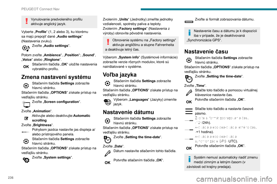 Peugeot Partner 2020 Užívateľská príručka (in Slovak) 236
PEUGEOT Connect Nav
Grafické prostredia
V závislosti od výbavy/verzie.
Z bezpečnostných dôvodov sa postup
zmeny grafického prostredia smie
vykonať len v zastavenom vozidle.
Stlačením Peugeot Partner 2020 Užívateľská príručka (in Slovak) 236
PEUGEOT Connect Nav
Grafické prostredia
V závislosti od výbavy/verzie.
Z bezpečnostných dôvodov sa postup
zmeny grafického prostredia smie
vykonať len v zastavenom vozidle.
Stlačením