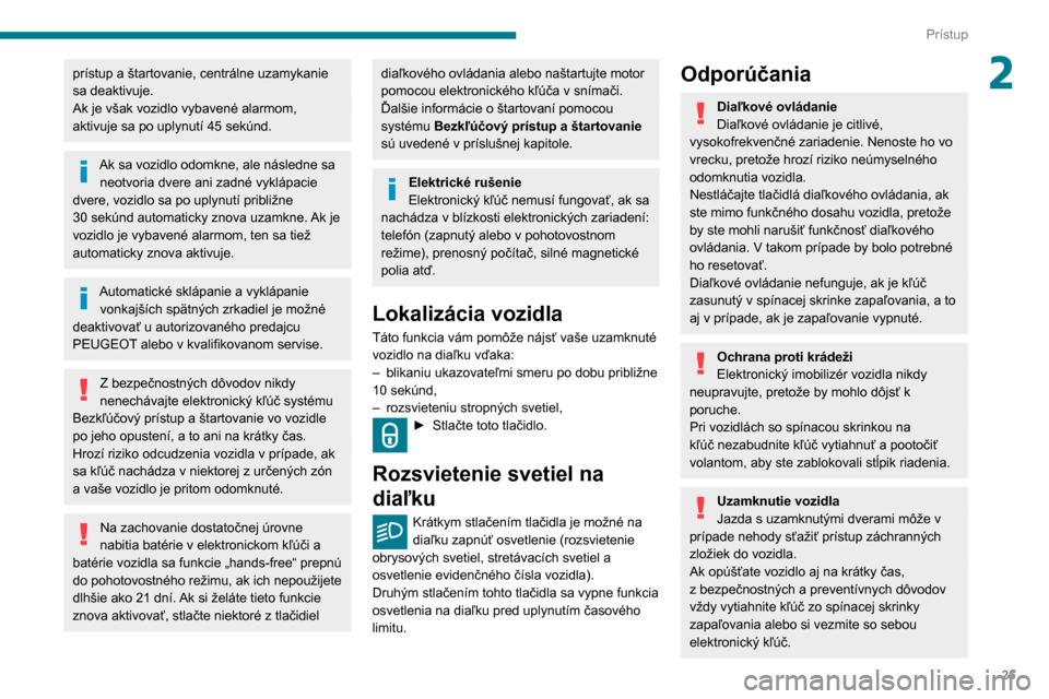 Peugeot Partner 2020  Užívateľská príručka (in Slovak) 25
Prístup
2prístup a štartovanie, centrálne uzamykanie 
sa deaktivuje.
Ak je však vozidlo vybavené alarmom, 
aktivuje sa po uplynutí 45  sekúnd.
Ak sa vozidlo odomkne, ale následne sa neotvo
