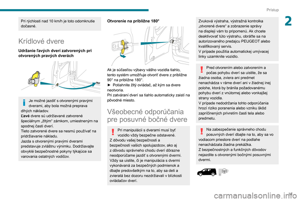 Peugeot Partner 2020  Užívateľská príručka (in Slovak) 35
Prístup
2Pri rýchlosti nad 10 km/h je toto odomknutie 
dočasné.
Krídlové dvere
Udržanie ľavých dverí zatvorených pri 
otvorených pravých dverách
 
 
Je možné jazdiť s otvorenými p
