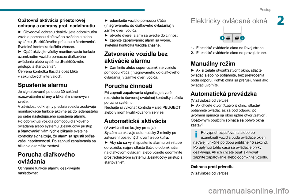 Peugeot Partner 2020 Užívateľská príručka (in Slovak) 39
Prístup
2Opätovná aktivácia priestorovej
ochrany a ochrany proti nadvihnutiu
► Obvodovú ochranu deaktivujete odomknutím
vozidla pomocou diaľkového ovládania alebo
systému „Bezkľú Peugeot Partner 2020 Užívateľská príručka (in Slovak) 39
Prístup
2Opätovná aktivácia priestorovej
ochrany a ochrany proti nadvihnutiu
► Obvodovú ochranu deaktivujete odomknutím
vozidla pomocou diaľkového ovládania alebo
systému „Bezkľú