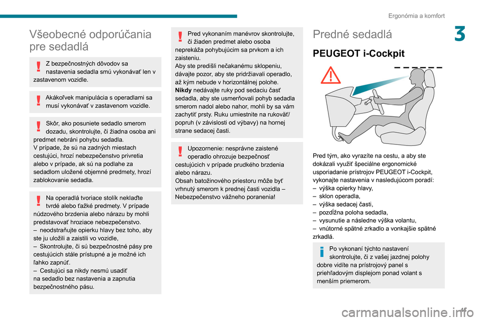 Peugeot Partner 2020 Užívateľská príručka (in Slovak) 41
Ergonómia a komfort
3Všeobecné odporúčania
pre sedadlá
Z bezpečnostných dôvodov sa
nastavenia sedadla smú vykonávať len v
zastavenom vozidle.
Akákoľvek manipulácia s operadlami sa Peugeot Partner 2020 Užívateľská príručka (in Slovak) 41
Ergonómia a komfort
3Všeobecné odporúčania
pre sedadlá
Z bezpečnostných dôvodov sa
nastavenia sedadla smú vykonávať len v
zastavenom vozidle.
Akákoľvek manipulácia s operadlami sa