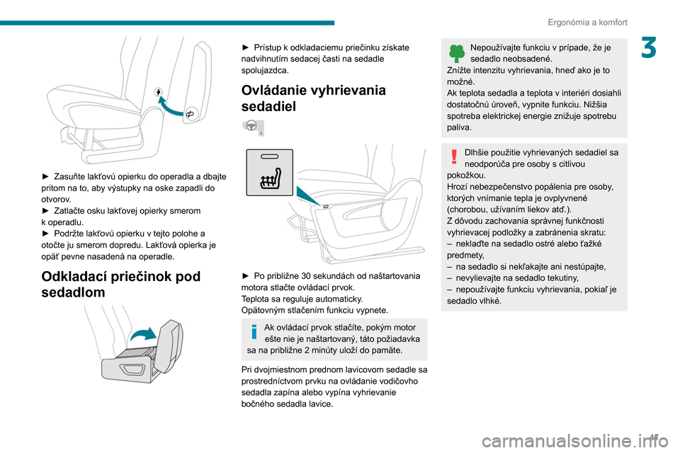Peugeot Partner 2020 Užívateľská príručka (in Slovak) 43
Ergonómia a komfort
3
► Zasuňte lakťovú opierku do operadla a dbajte
pritom na to, aby výstupky na oske zapadli do
otvorov
.
►
Zatlačte osku lakťovej opierky smerom
k
operadlu. Peugeot Partner 2020 Užívateľská príručka (in Slovak) 43
Ergonómia a komfort
3
► Zasuňte lakťovú opierku do operadla a dbajte
pritom na to, aby výstupky na oske zapadli do
otvorov
.
►
Zatlačte osku lakťovej opierky smerom
k
operadlu.