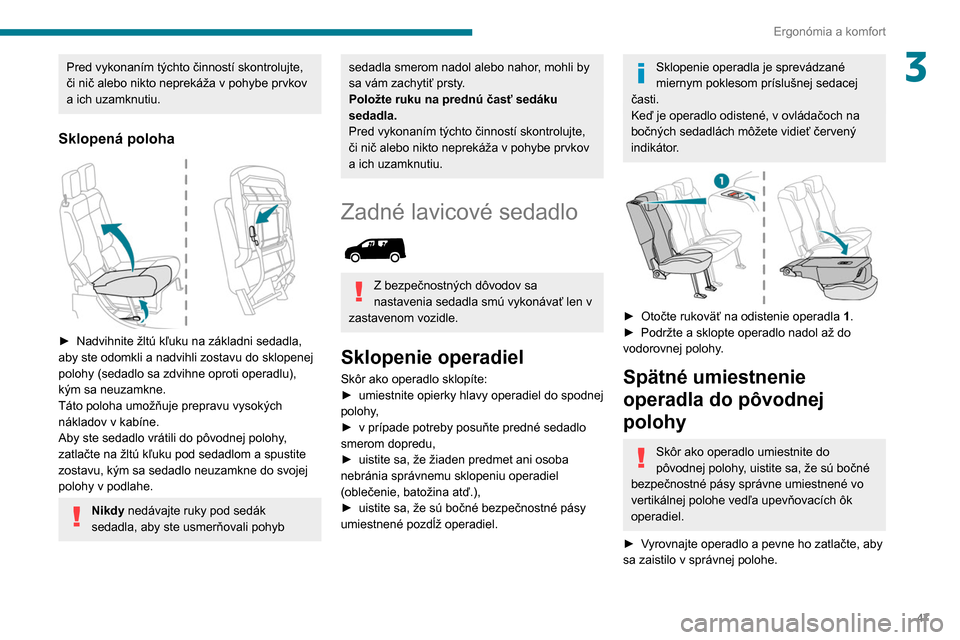 Peugeot Partner 2020 Užívateľská príručka (in Slovak) 47
Ergonómia a komfort
3Pred vykonaním týchto činností skontrolujte,
či nič alebo nikto neprekáža v pohybe prvkov
a ich uzamknutiu.
Sklopená poloha
► Nadvihnite žltú kľuku na zákl Peugeot Partner 2020 Užívateľská príručka (in Slovak) 47
Ergonómia a komfort
3Pred vykonaním týchto činností skontrolujte,
či nič alebo nikto neprekáža v pohybe prvkov
a ich uzamknutiu.
Sklopená poloha
► Nadvihnite žltú kľuku na zákl