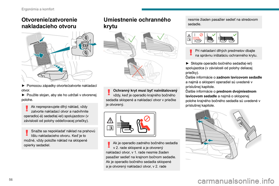 Peugeot Partner 2020  Užívateľská príručka (in Slovak) 56
Ergonómia a komfort
Otvorenie/zatvorenie 
nakladacieho otvoru
 
 
► Pomocou západky otvorte/zatvorte nakladací 
otvor .
►
 
Použite stojan, aby ste ho udržali v otvorenej 
polohe.
Ak nepre