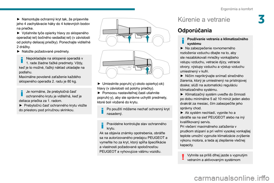 Peugeot Partner 2020  Užívateľská príručka (in Slovak) 57
Ergonómia a komfort
3► Namontujte ochranný kryt tak, že pripevníte 
jeho 4 zachytávacie háky do 4 kotevných bodov 
na priečke.
►
 
V
 ytiahnite tyče opierky hlavy zo sklopeného 
opera