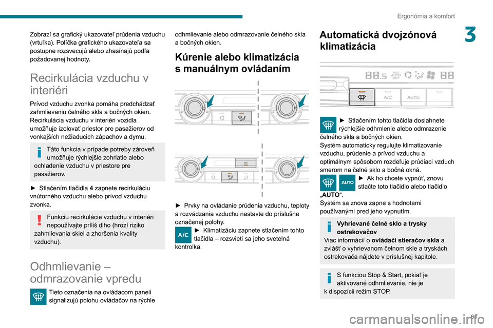 Peugeot Partner 2020  Užívateľská príručka (in Slovak) 61
Ergonómia a komfort
3Zobrazí sa grafický ukazovateľ prúdenia vzduchu 
(vrtuľka). Políčka grafického ukazovateľa sa 
postupne rozsvecujú alebo zhasínajú podľa 
požadovanej hodnoty.
Re