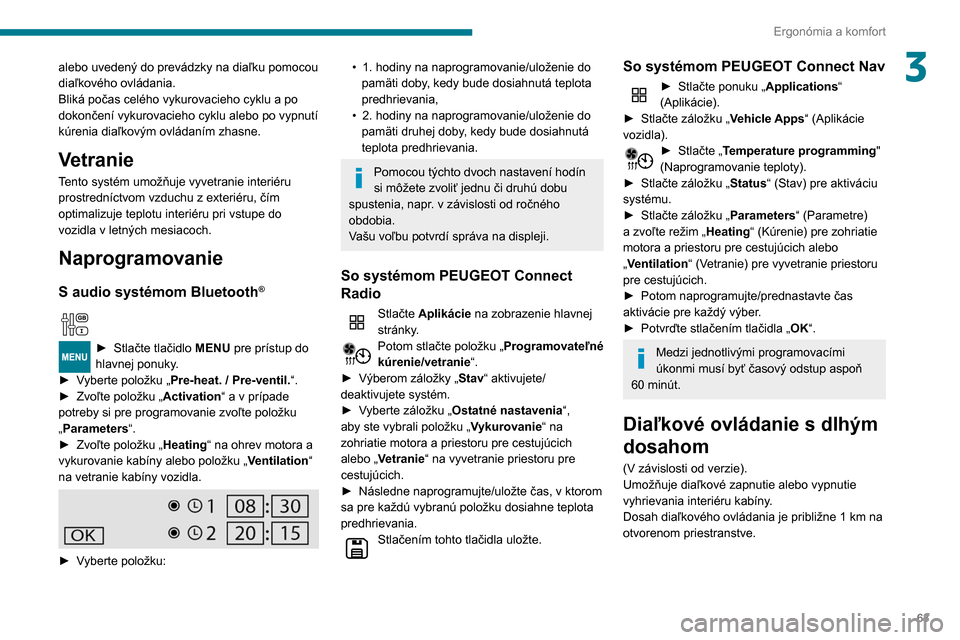 Peugeot Partner 2020  Užívateľská príručka (in Slovak) 63
Ergonómia a komfort
3alebo uvedený do prevádzky na diaľku pomocou 
diaľkového ovládania.
Bliká počas celého vykurovacieho cyklu a po 
dokončení vykurovacieho cyklu alebo po vypnutí 
k