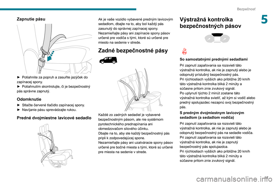Peugeot Partner 2020  Užívateľská príručka (in Slovak) 83
Bezpečnosť
5Zapnutie pásu 
 
► Potiahnite za popruh a zasuňte jazýček do 
zapínacej spony .
►
 
Potiahnutím skontrolujte, či je bezpečnostný 
pás správne zapnutý.
Odomknutie
► S