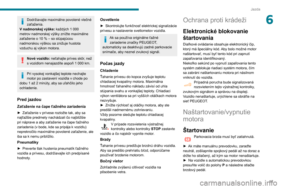 Peugeot Partner 2020 Užívateľská príručka (in Slovak) 95
Jazda
6Dodržiavajte maximálne povolené vlečné
zaťaženia.
V nadmorskej výške: každých 1
000
metrov nadmorskej výšky znížte maximálne
zaťaženie o 10
% – so stúpajúcou
n Peugeot Partner 2020 Užívateľská príručka (in Slovak) 95
Jazda
6Dodržiavajte maximálne povolené vlečné
zaťaženia.
V nadmorskej výške: každých 1
000
metrov nadmorskej výšky znížte maximálne
zaťaženie o 10
% – so stúpajúcou
n