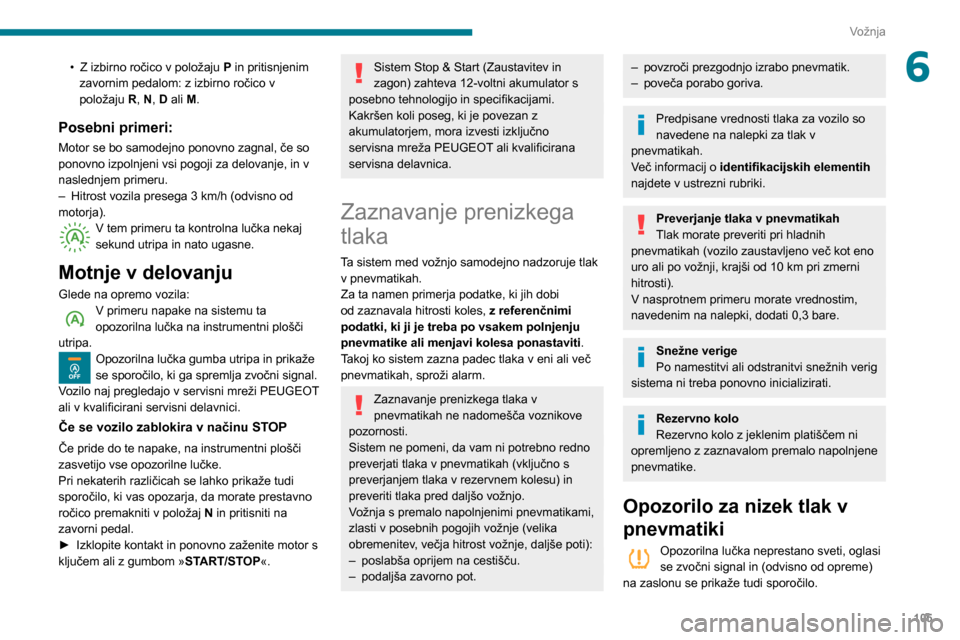 Peugeot Partner 2020 Priročnik za lastnika (in Slovenian) 105
Vožnja
6• Z izbirno ročico v položaju P in pritisnjenim
zavornim pedalom: z izbirno ročico v
položaju R, N, D ali M.
Posebni primeri:
Motor se bo samodejno ponovno zagnal, če so
ponov Peugeot Partner 2020 Priročnik za lastnika (in Slovenian) 105
Vožnja
6• Z izbirno ročico v položaju P in pritisnjenim
zavornim pedalom: z izbirno ročico v
položaju R, N, D ali M.
Posebni primeri:
Motor se bo samodejno ponovno zagnal, če so
ponov
