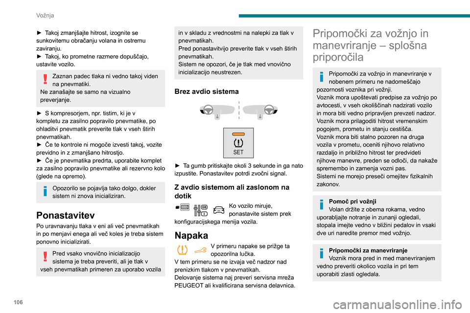 Peugeot Partner 2020 Priročnik za lastnika (in Slovenian) 106
Vožnja
Radar
Delovanje radarja in z njim povezanih
funkcij lahko moti nakopičena umazanija
(blato, zmrzal itd.) ali slabe vremenske
razmere (močan naliv, sneg itd.), pa tudi
poškodbe odbij Peugeot Partner 2020 Priročnik za lastnika (in Slovenian) 106
Vožnja
Radar
Delovanje radarja in z njim povezanih
funkcij lahko moti nakopičena umazanija
(blato, zmrzal itd.) ali slabe vremenske
razmere (močan naliv, sneg itd.), pa tudi
poškodbe odbij