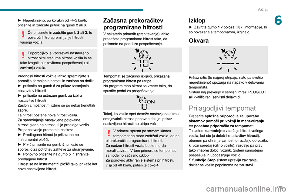 Peugeot Partner 2020 Priročnik za lastnika (in Slovenian) 11 5
Vožnja
6► Neprekinjeno, po korakih od +/–5 km/h,
pritisnite in zadržite pritisk na gumb 2 ali 3.
Če pritisnete in zadržite gumb 2 ali 3, to
povzroči hitro spreminjanje hitrosti
va Peugeot Partner 2020 Priročnik za lastnika (in Slovenian) 11 5
Vožnja
6► Neprekinjeno, po korakih od +/–5 km/h,
pritisnite in zadržite pritisk na gumb 2 ali 3.
Če pritisnete in zadržite gumb 2 ali 3, to
povzroči hitro spreminjanje hitrosti
va