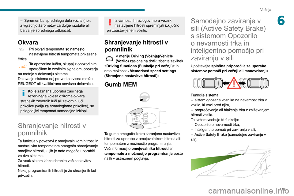 Peugeot Partner 2020 Priročnik za lastnika (in Slovenian) 11 9
Vožnja
6– Sprememba sprednjega dela vozila (npr.
z vgradnjo žarometov za dolge razdalje ali
barvanje sprednjega odbijača).
Okvara
Pri okvari tempomata so namesto
nastavljene hitrosti temp Peugeot Partner 2020 Priročnik za lastnika (in Slovenian) 11 9
Vožnja
6– Sprememba sprednjega dela vozila (npr.
z vgradnjo žarometov za dolge razdalje ali
barvanje sprednjega odbijača).
Okvara
Pri okvari tempomata so namesto
nastavljene hitrosti temp