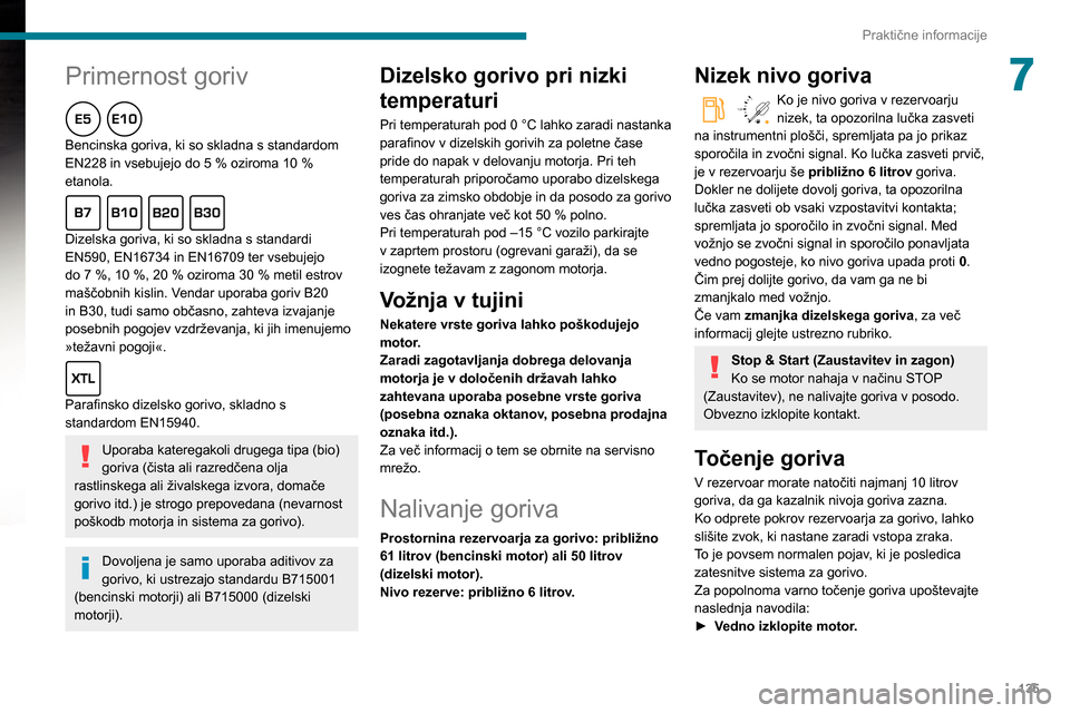 Peugeot Partner 2020 Priročnik za lastnika (in Slovenian)
135
Praktične informacije
7
Primernost goriv
Bencinska goriva, ki so skladna s standardom
EN228 in vsebujejo do 5 % oziroma 10 %
etanola.
Dizelska goriva, ki so skladna s standardi Peugeot Partner 2020 Priročnik za lastnika (in Slovenian)
135
Praktične informacije
7
Primernost goriv
Bencinska goriva, ki so skladna s standardom
EN228 in vsebujejo do 5 % oziroma 10 %
etanola.
Dizelska goriva, ki so skladna s standardi